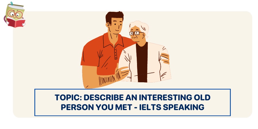 Đề bài Describe an interesting old person you met