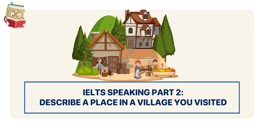 Bài mẫu IELTS Speaking Part 2 topic: Describe a place in a village you visited