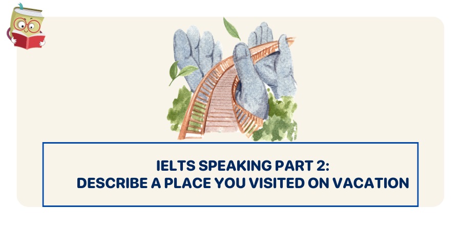 Bài mẫu IELTS Speaking Part 2 topic: Describe a place you visited on vacation